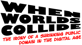 When Worlds Collide: The irony of a shrinking public domain in the digital age
