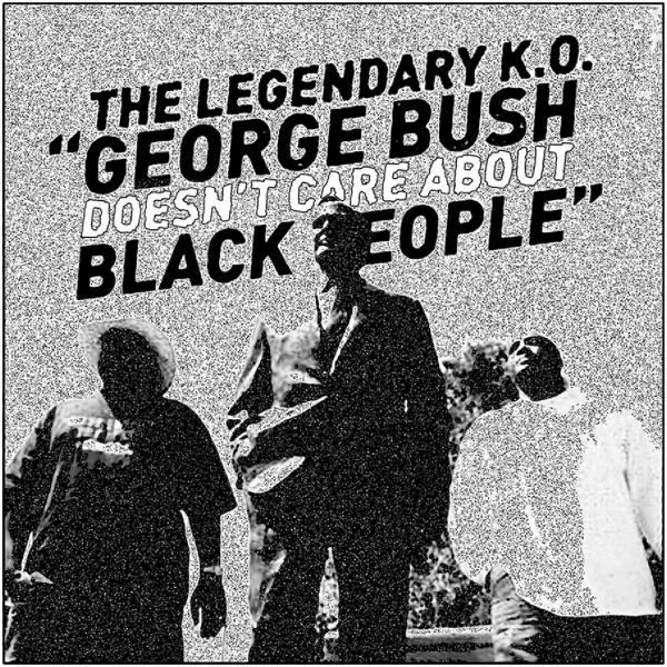The Legendary KO, George Bush Doesn’t Care About Black People