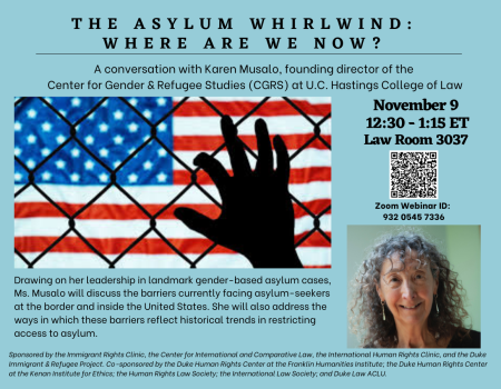 The Asylum Whirlwind: Where Are We Now? A conversation with Karen Musalo, founding director of the Center for Gender & Refugee Studies at U.C. Hastings College of Law | Nov. 09, 2022, 12:30 p.m. Law Room 3037 or Virtual
